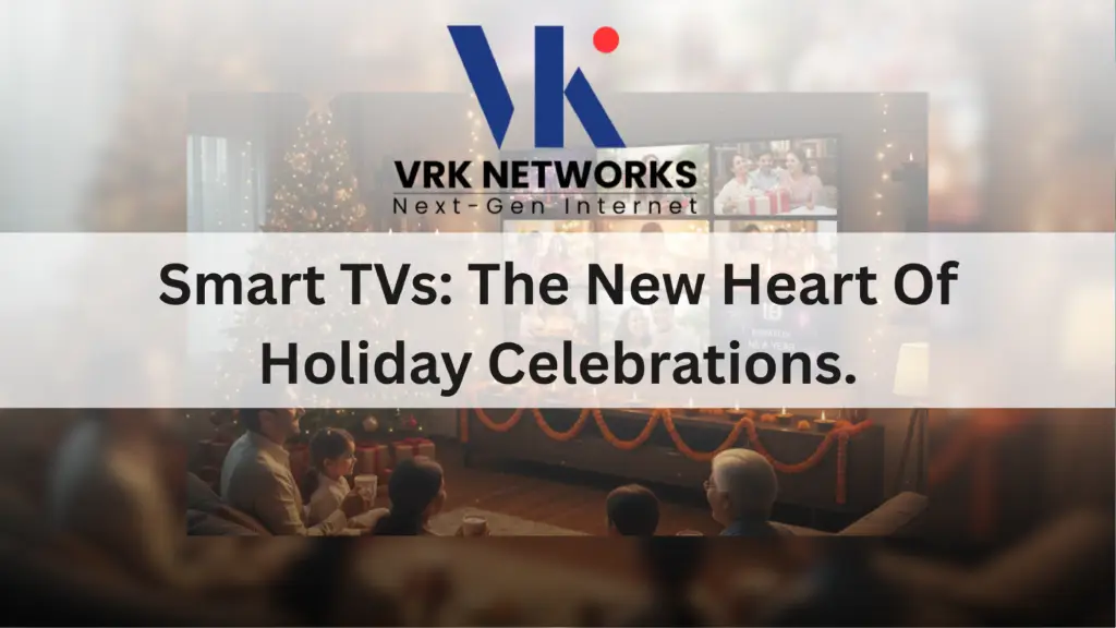 Smart TVs: The New Heart Of Holiday Celebrations.