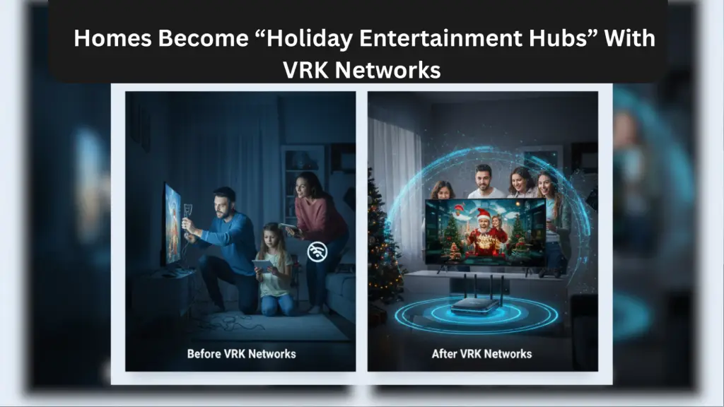 VRK Networks transforming homes into high-speed holiday entertainment hubs.