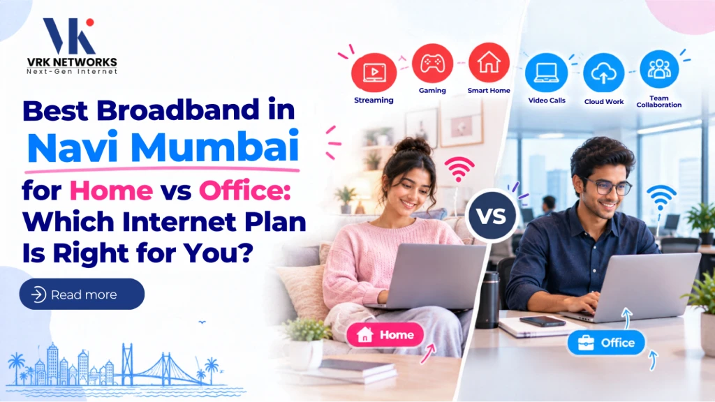 Best Broadband in Navi Mumbai for Home vs Office: Which Internet Plan Is Right for You?