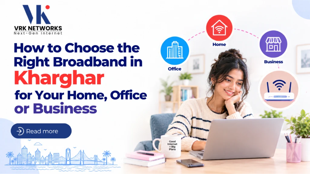 How to Choose the Right Broadband in Kharghar for Your Home, Office or Business